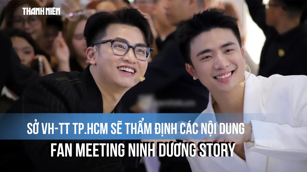 Tranh cãi fan meeting Ninh Dương Story: Sở Văn hóa - Thể thao TP.HCM sẽ thẩm định nội dung