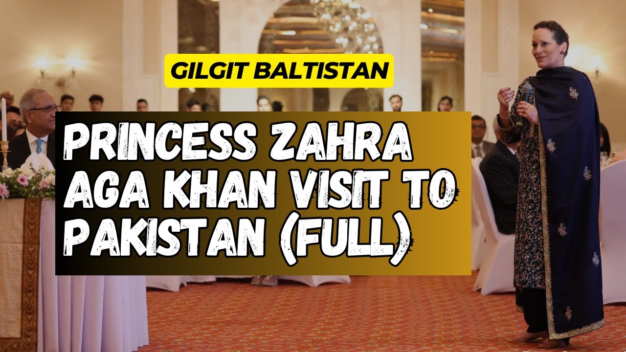 Princess Zahra Aga Khan Visit to Pakistan and Gilgit Baltistan Full Video HD