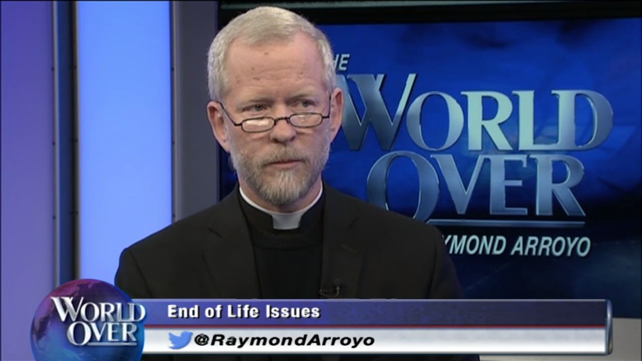 World Over - End of Life Issues, Fr. Tad Pacholczyk with Raymond Arroyo