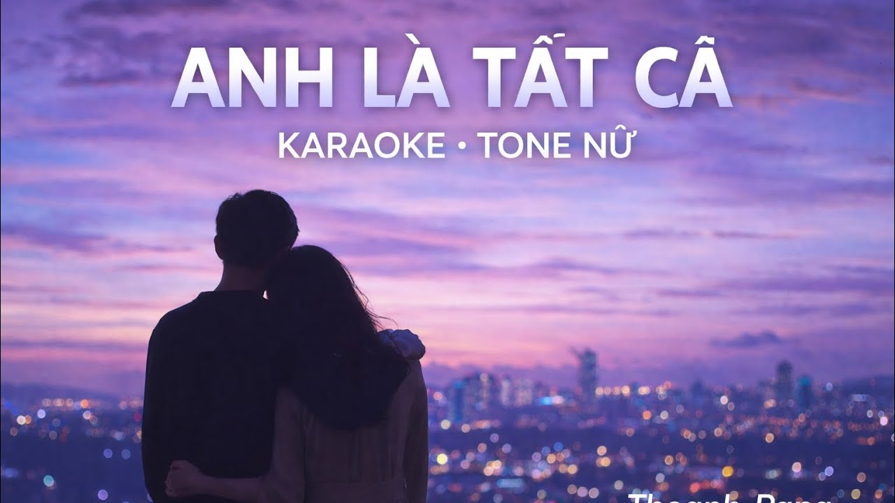 ANH LÀ TẤT CẢ.KARAOKE .           tone nữ 