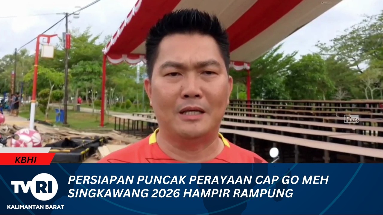 28 FEBRUARI 2026 PERSIAPAN PUNCAK PERAYAAN CAP GOMEH SINGKAWANG 2026 HAMPIR RAMPUNG
