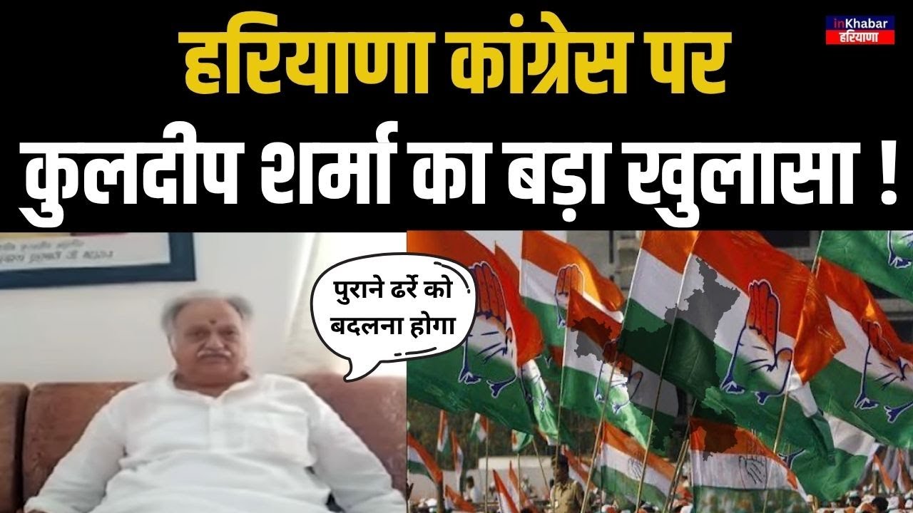Haryana में Congress नेता प्रतिपक्ष और प्रदेश अध्यक्ष चुनने के बाद कुलदीप शर्मा ने खोले बड़े राज !