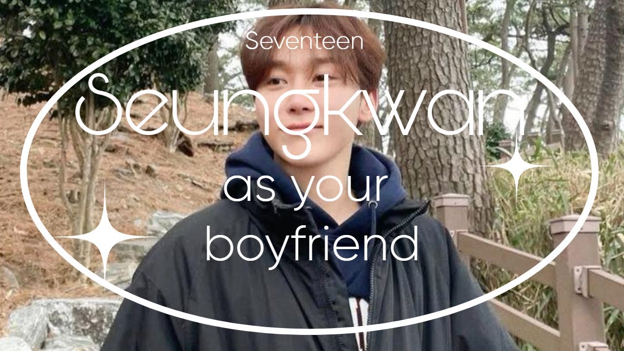 Imagine: Seungkwan as your boyfriend