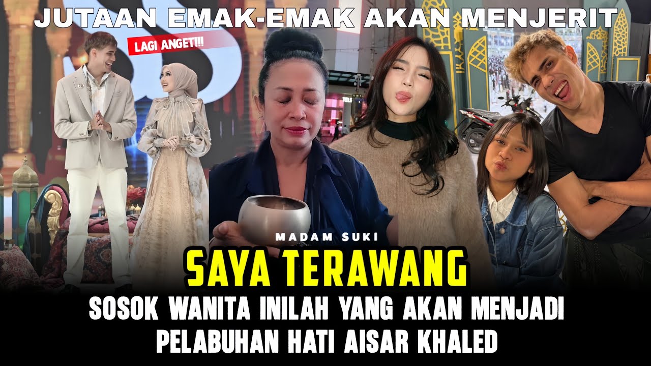 MADAM SUKI BONGKAR!!! SOSOK WANITA INI AKAN MENJADI PELABUHAN HATI AISAR KHALED
