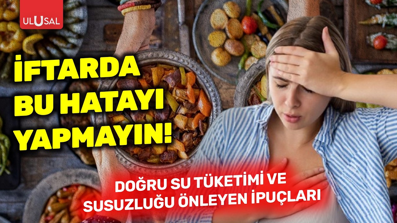 İftarda bu hataları yapmayın! Doğru su tüketimi ve susuzluğu önleyen ipuçları