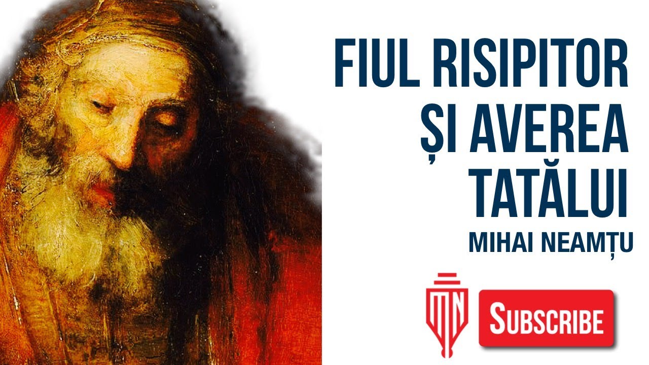 Mihai NEAMȚU: Pilda FIULUI RISIPITOR. Despre trădare, RĂTĂCIRE, memorie, adevăr și convertire