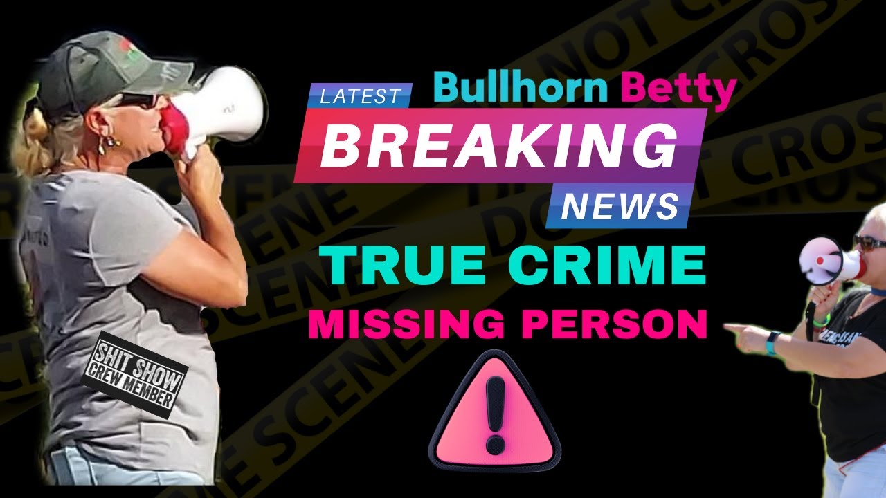 Bullhorn Betty: Breaking News, True Crime Stories, Missing Person Alerts & Trending Case Updates (H)