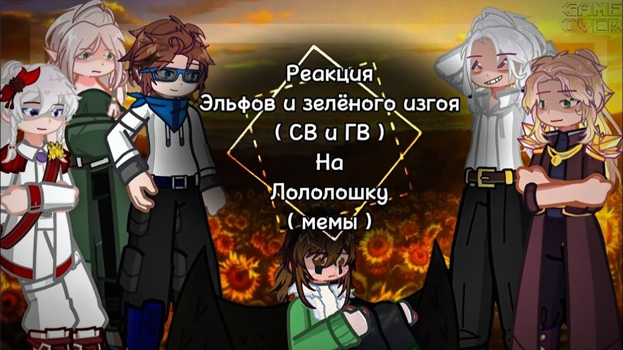 2х❗ Реакция Эльфов и зелёного изгоя ( СВ и ГВ )  на Лололошку ( мемы ) [ Эграсса, Отец, Фран....