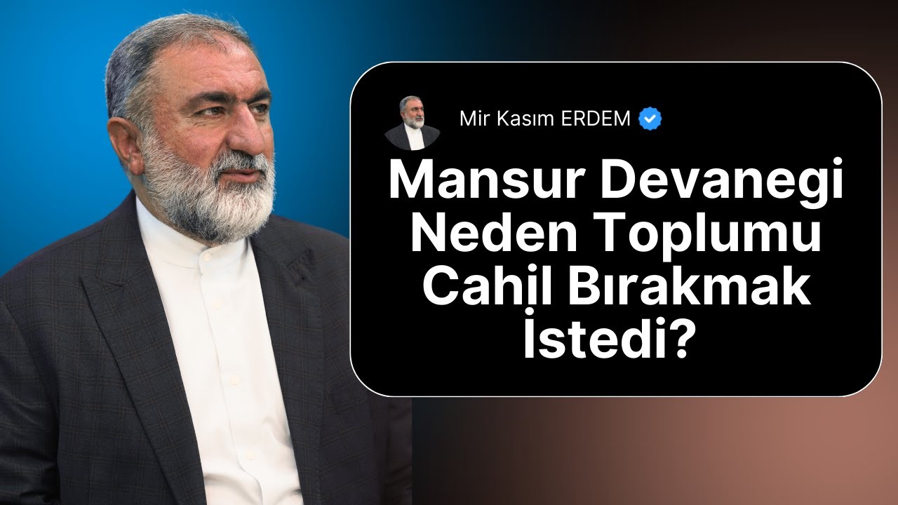 Mansur Devanegi Neden Toplumu Cahil Bırakmak İstedi? | Mir Kasım ERDEM