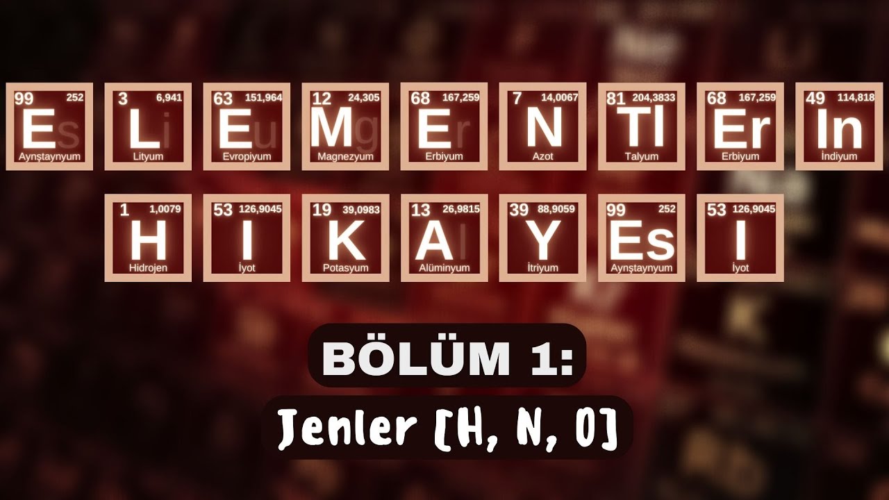 ELEMENTLERİN HİK&Acirc;YESİ | B&Ouml;L&Uuml;M 1: &ldquo;JENLER&rdquo; (H, N, O)