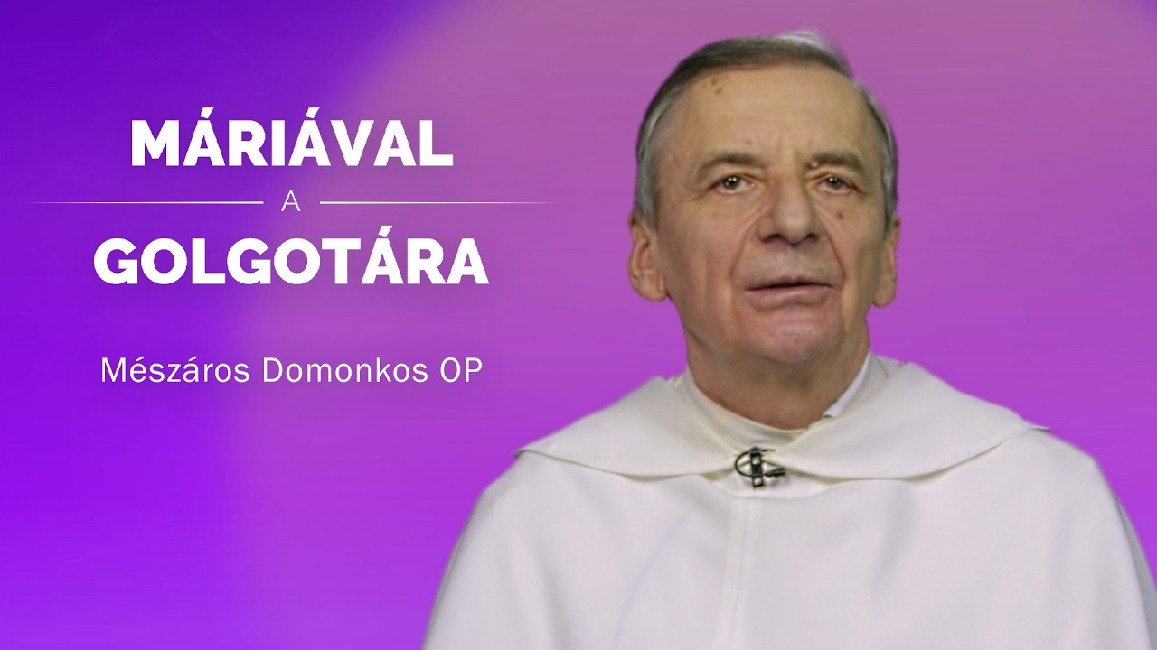 Máriával a Golgotára - Mészáros Domonkos OP - 2026.03.05.