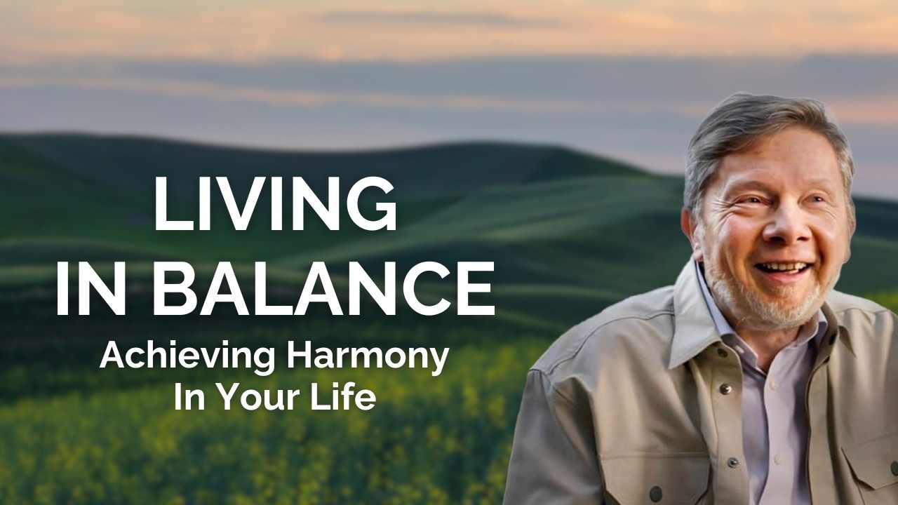 Living in Balance: Eckhart Tolle on Achieving Harmony in Your Life