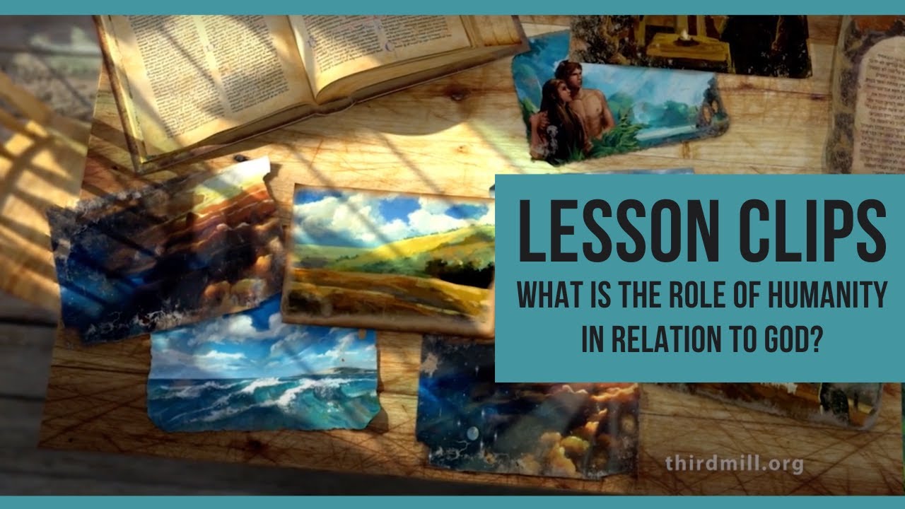 Lesson Clips: What Is the Role of Humanity in Relation to God?