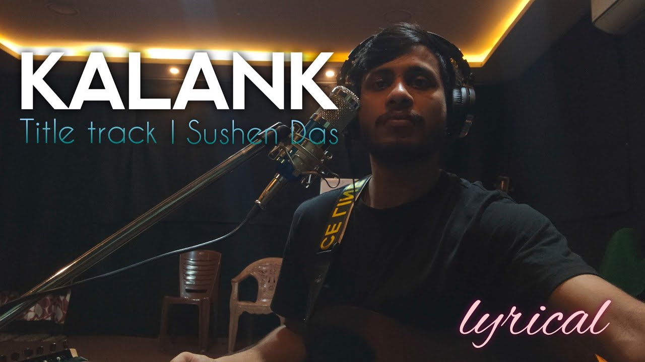 KALANK - Title track (Arijit Singh) | Sushen Das cover | Lyrical
