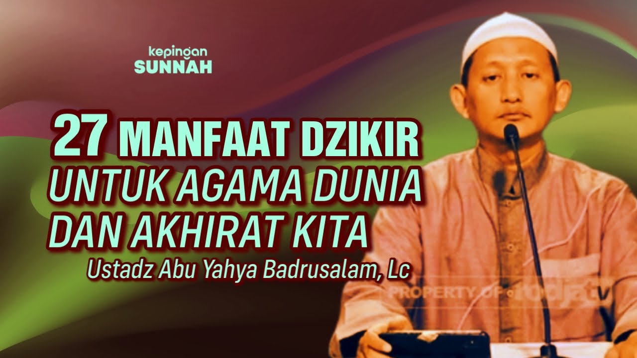 27 MANFAAT DZIKIR UNTUK AGAMA DUNIA DAN AKHIRAT KITA - Ustadz Abu Yahya Badrusalam, Lc