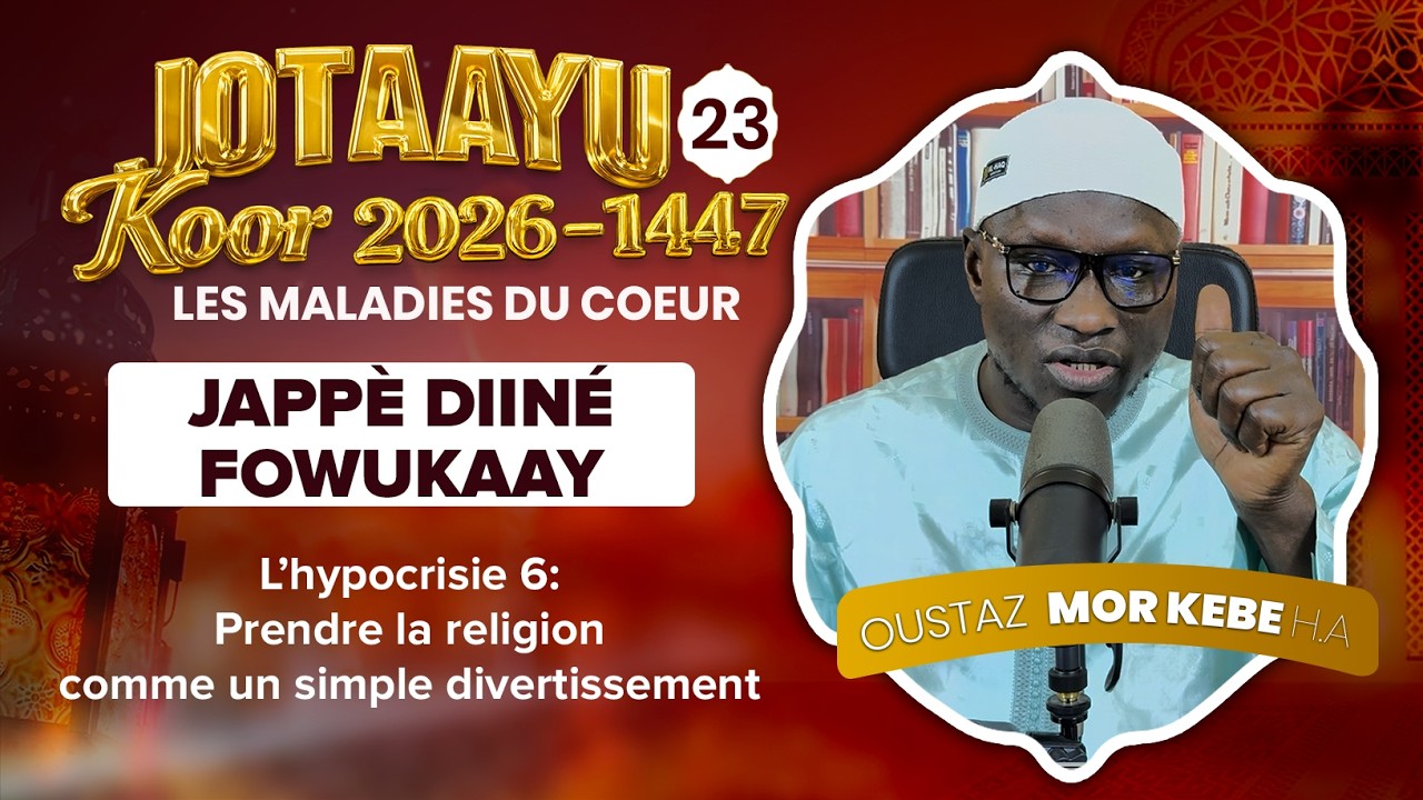 Oustaz Mor KÉBÉ | Jotaayu Koor 1447-2026 Ép 23:Prendre la religion comme un simple divertissement...