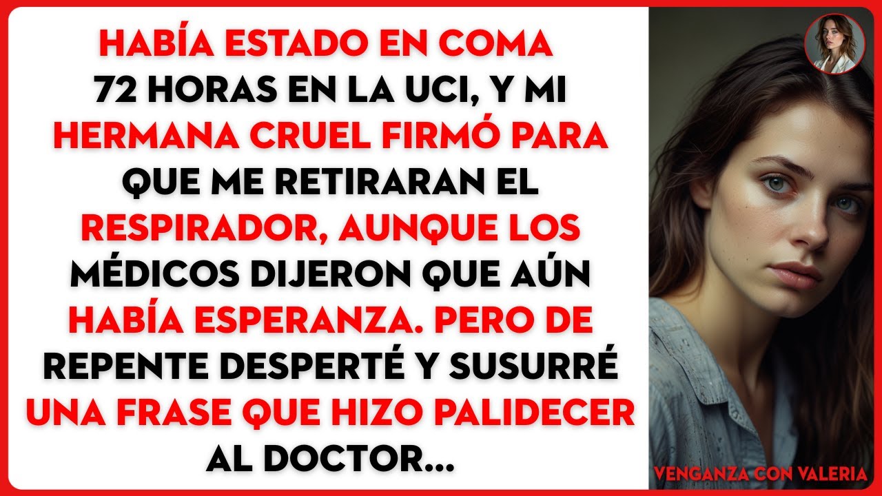 Había estado en coma 72 horas en la UCI, y mi hermana cruel firmó para que me retiraran el...