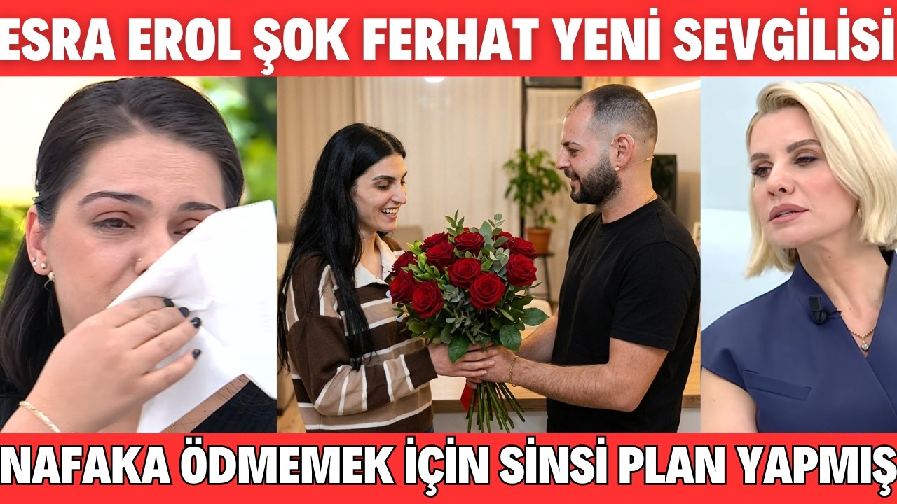 ESRA EROL ŞOK OLDU FERHAT SEVGİLİSİ ŞOK ETTİ  FERHAT GÜLENDAMA NAFAKA ÖDEMEMEK İÇİN SİNSİ PLAN ŞOK