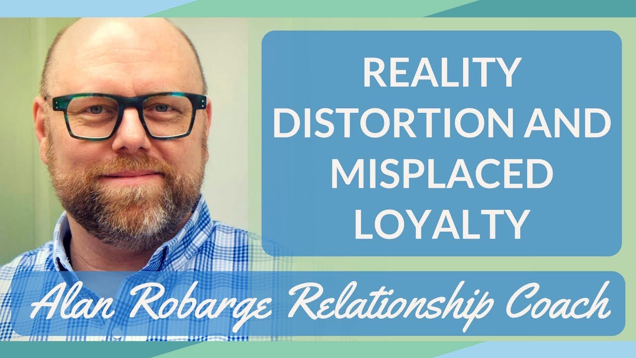 Reality Distortion and Misplaced Loyalty - Codependency and Love Addiction