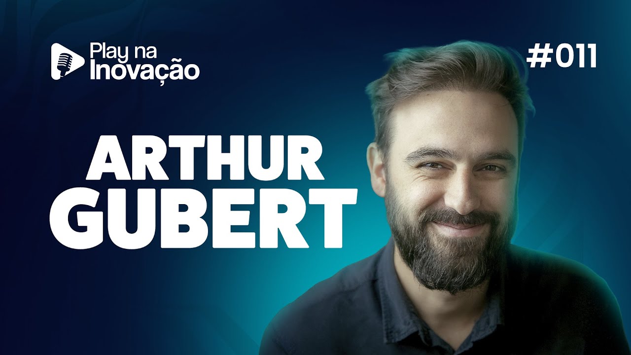 Arthur Gubert - Play na Inova&ccedil;&atilde;o #011