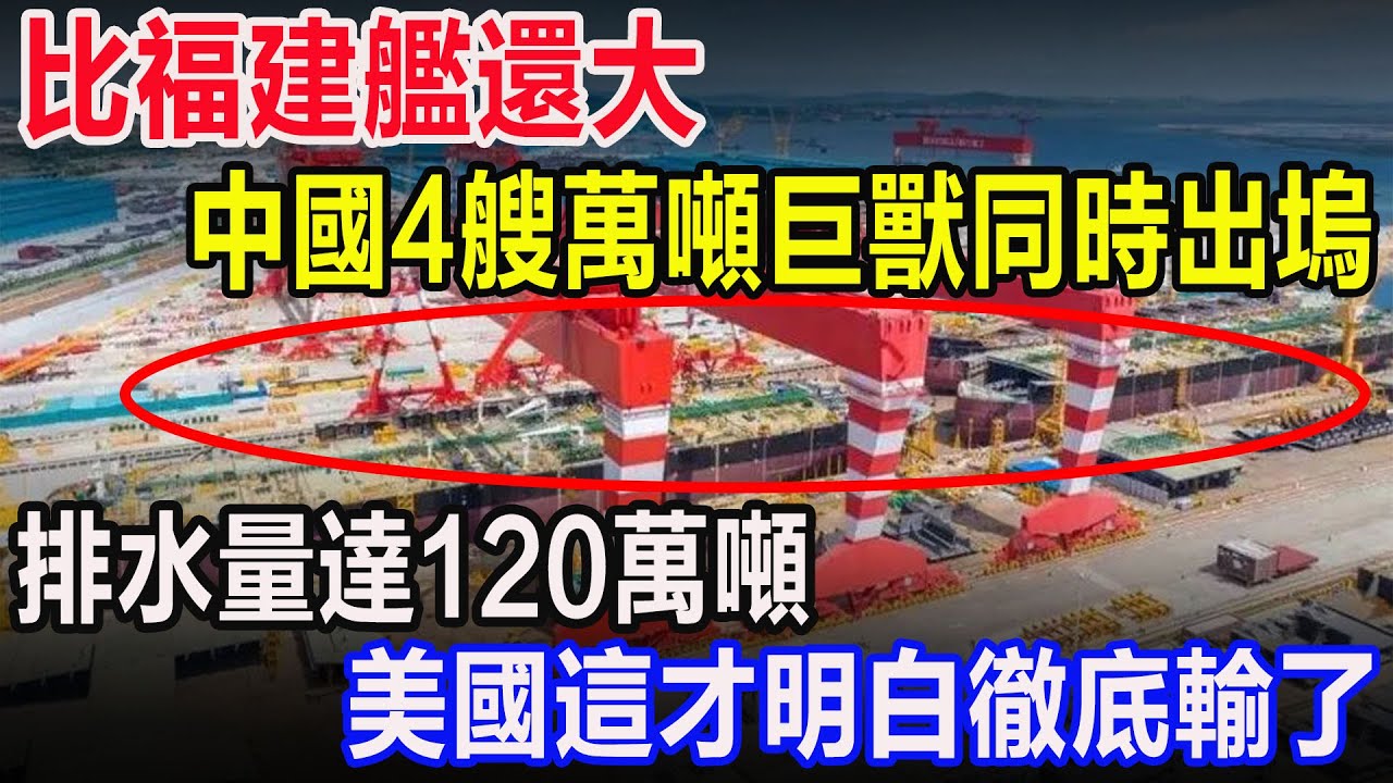 比福建艦還大，中國4艘萬噸巨獸同時出塢，排水量達120萬噸，美國這才明白徹底輸了