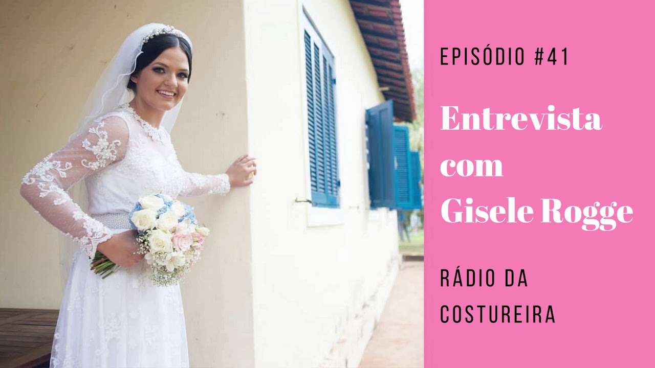 PODCAST 41: R&Aacute;DIO DA COSTUREIRA - OS SEGREDOS DAS COSTURAS NA MODA NOIVA COM GISELE ROGGE