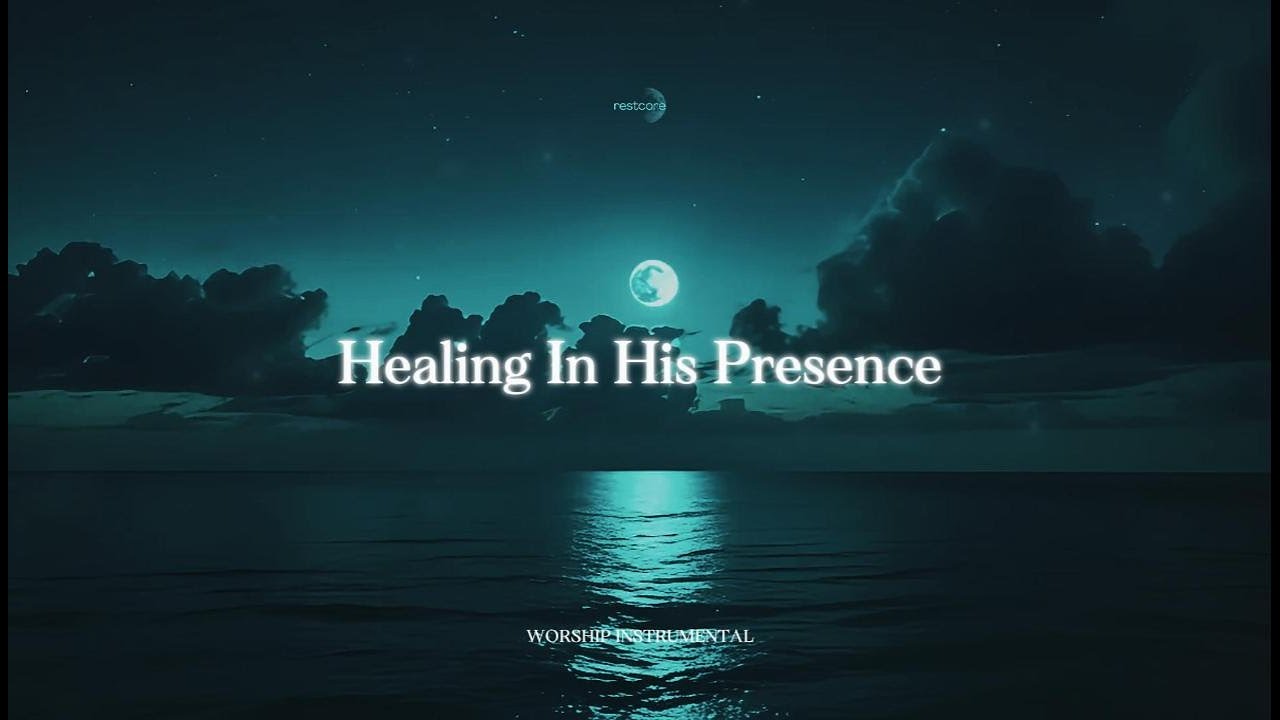 HEALING IN HIS PRESENCE &ndash; Soaking Worship for Prayer & Restoration