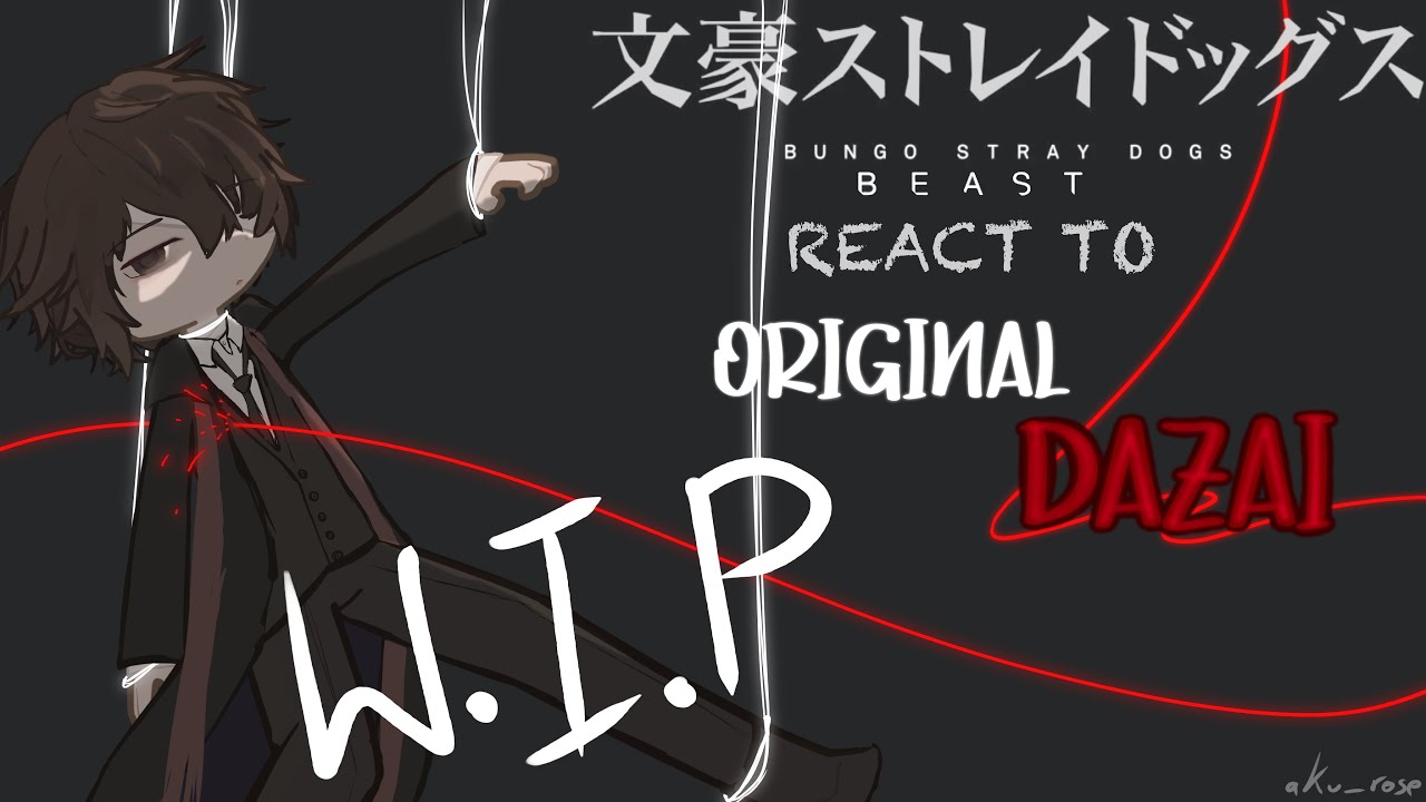 BSD BEAST react to Original Dazai // [HAITUS] // W.I.P 2 // aku_rose