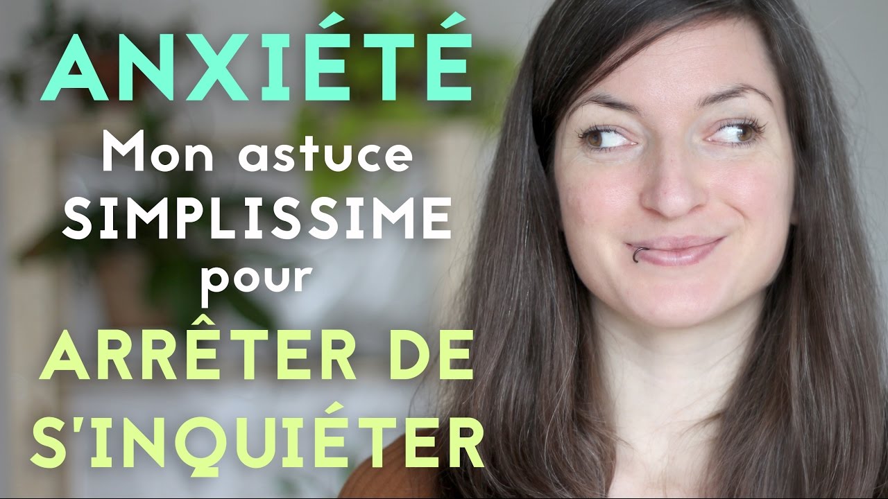 ARRÊTER de S'INQUIÉTER : mon astuce SIMPLISSIME