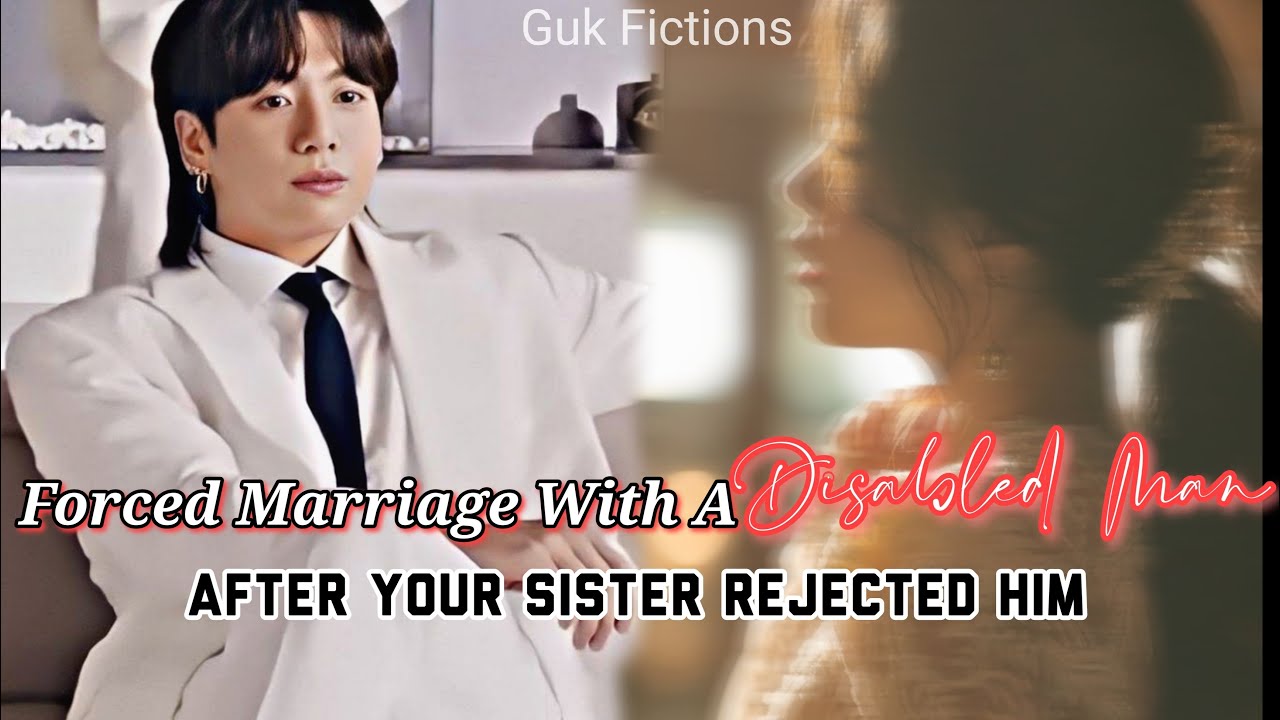 [Jungkook FF Oneshot] Принудительный брак с инвалидом после того, как твоя сестра отвергла его