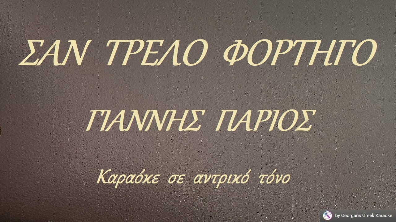 ΣΑΝ  ΤΡΕΛΟ  ΦΟΡΤΗΓΟ - ΓΙΑΝΝΗΣ  ΠΑΡΙΟΣ (ΛΑ) Καραόκε  σε  αντρικό  τόνο