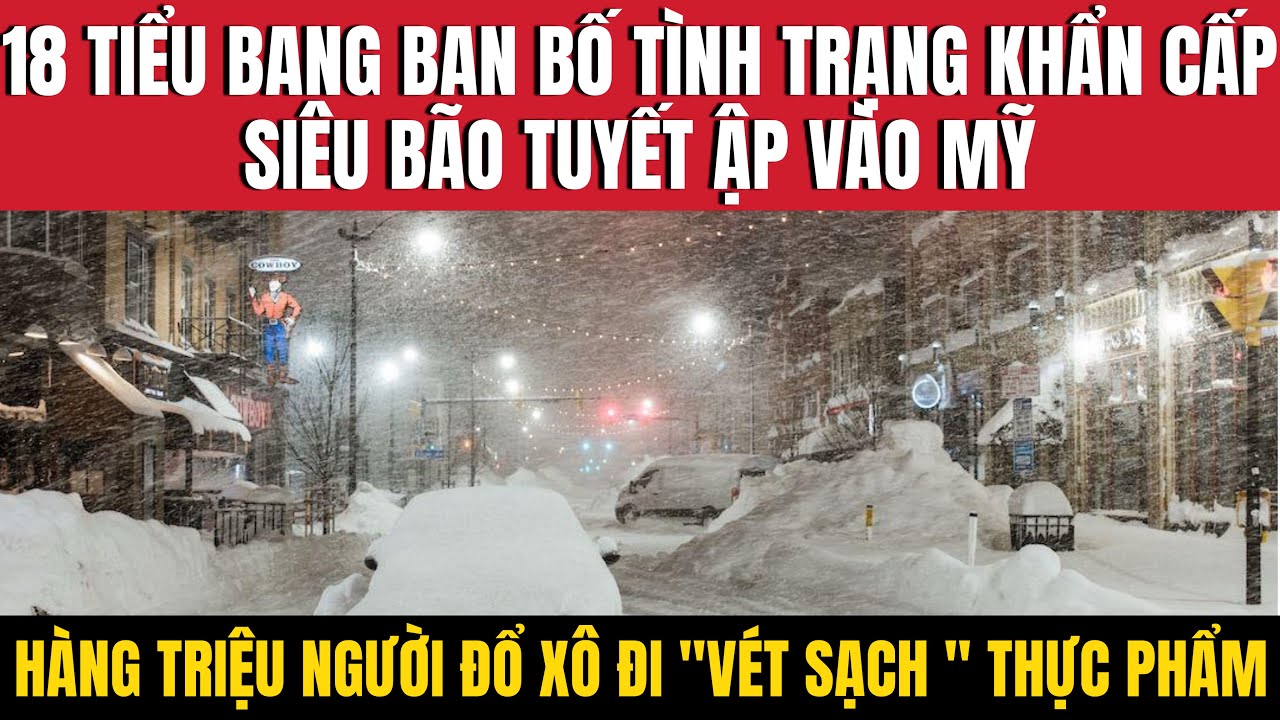 Bão Tuyết Mỹ: 18 Tiểu Bang Ban Bố Tình Trạng Khẩn Cấp!Hàng Triệu Người Đổ Xô Đi “Vét Sạch” Thực Phẩm