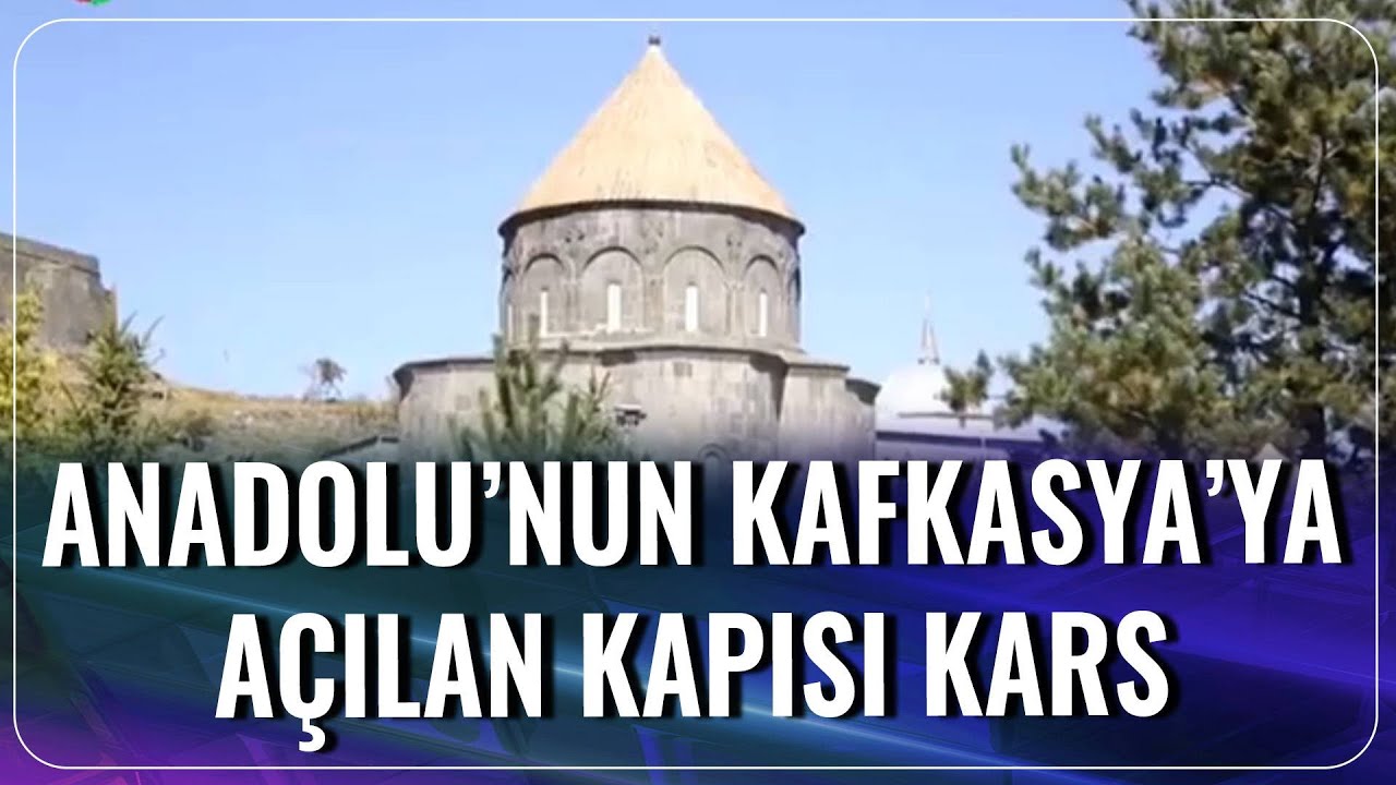Anadolu'nun Kafkasya'ya Açılan Kapısı Kars | Naif Alibeyoğlu