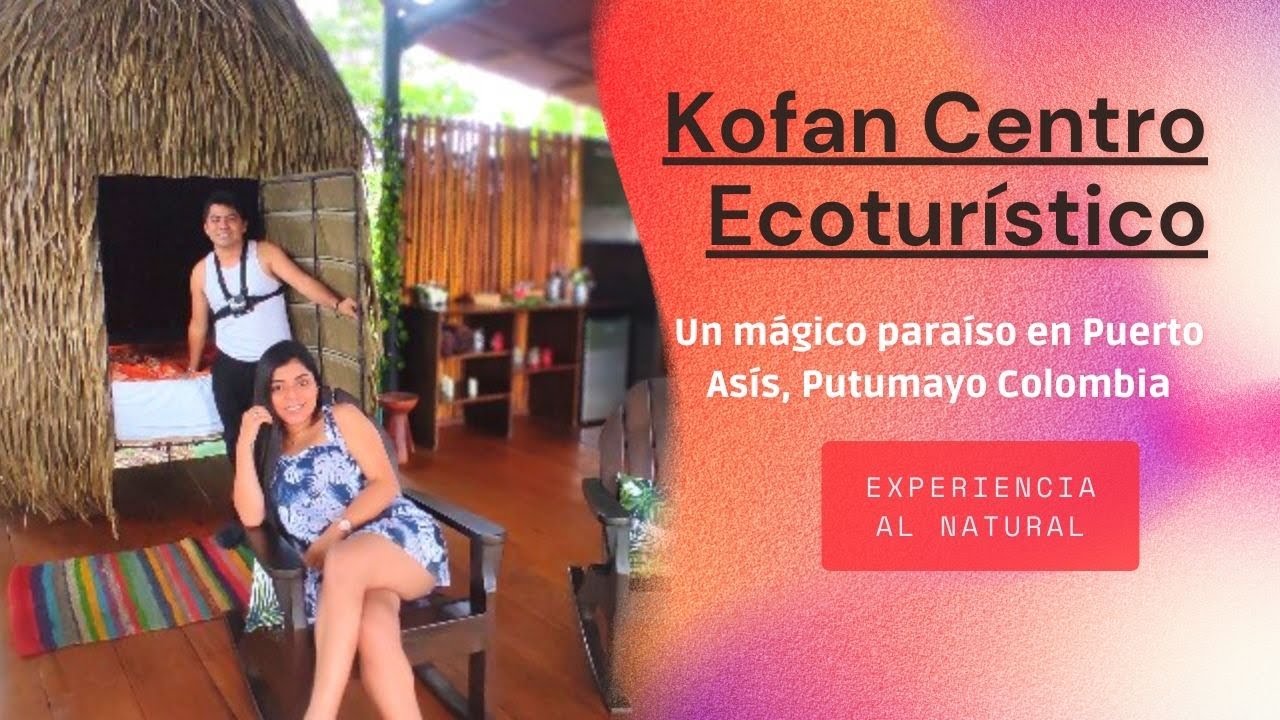 Kofán Centro Ecoturístico | Un magico Paraíso en Puerto Asís Ptumayo Colombia