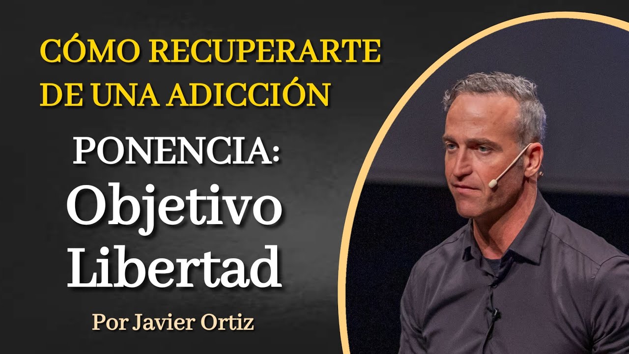 Cómo recuperarte de una adicción. Ponencia: Objetivo Libertad.