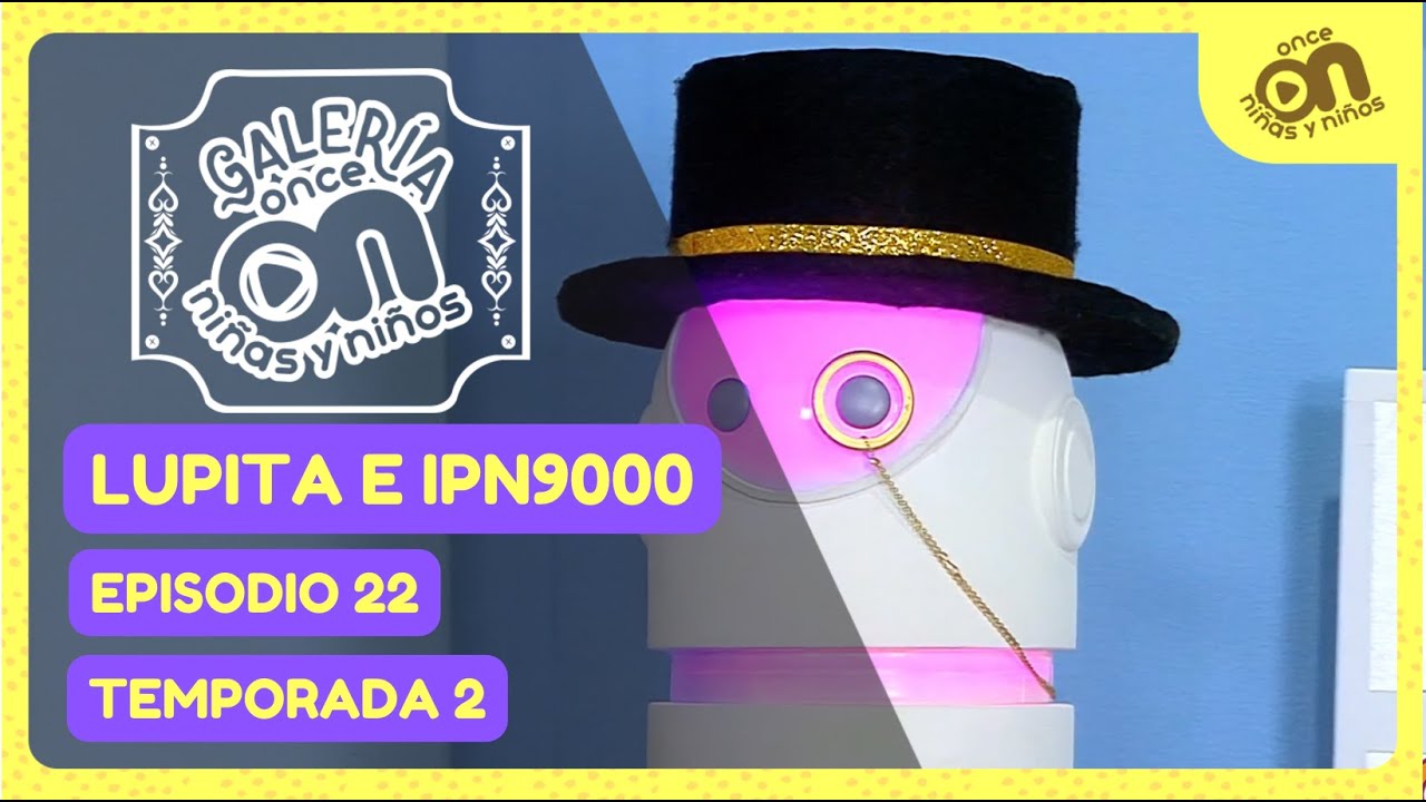 Galer&iacute;a Once Ni&ntilde;as y Ni&ntilde;os. Temporada 2, episodio 22. Lupita e IPN9000 presentan...