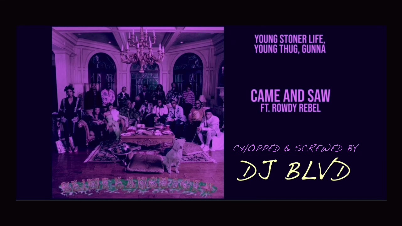 Young Stoner Life & Young Thug Ft. Rowdy Rebel- Came and Saw (Chopped & Screwed)