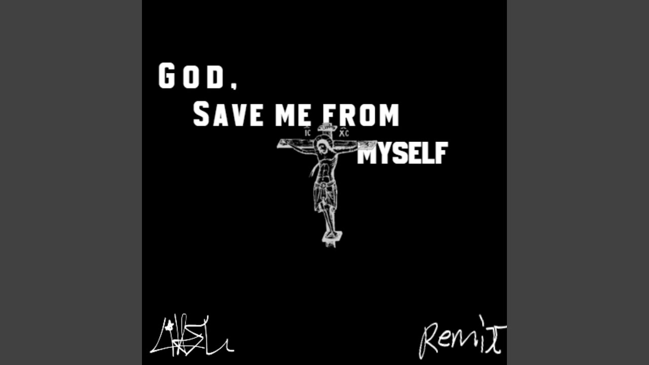 God, Save me from myself (feat. Ashes of Eden) (The Remix)