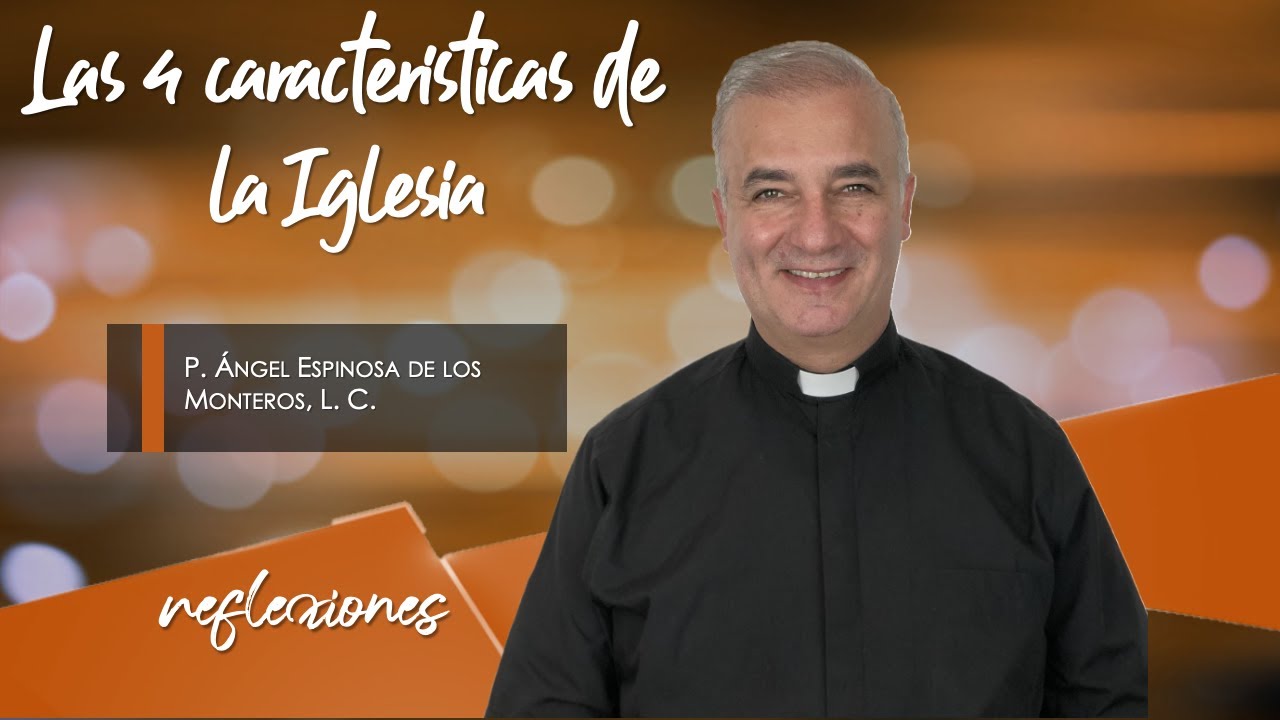 Las 4 características de la Iglesia - Padre Ángel Espinosa de los Monteros