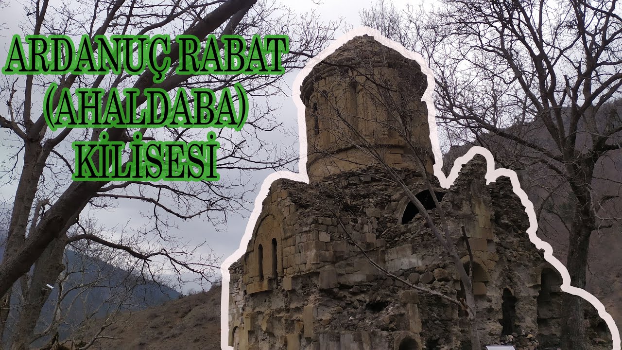 ARDANUÇ RABAT (AHALDABA) KİLİSESİ