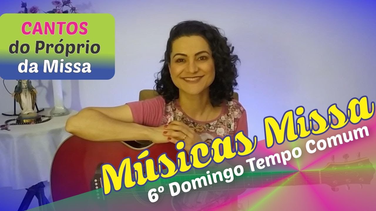 MÚSICAS PARA MISSA DO 6º DOMINGO DO TEMPO COMUM ANO A - Cantos do Próprio da Missa