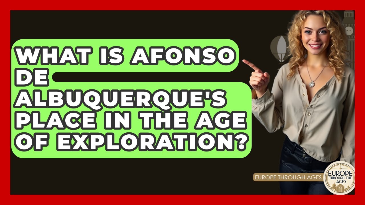 What Is Afonso De Albuquerque's Place In The Age Of Exploration? - Europe Through the Ages