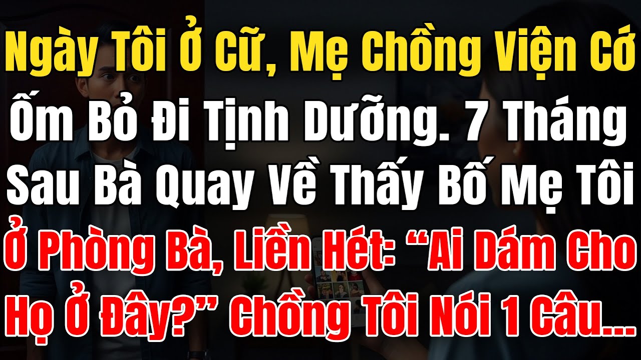 Tôi Ở Cữ, Mẹ Chồng Viện Cớ Ốm Bỏ Đi Tịnh Dưỡng, 7 Tháng Sau Về Thấy Bố Mẹ Tôi Ở Phòng Bà Thì Hét Lên