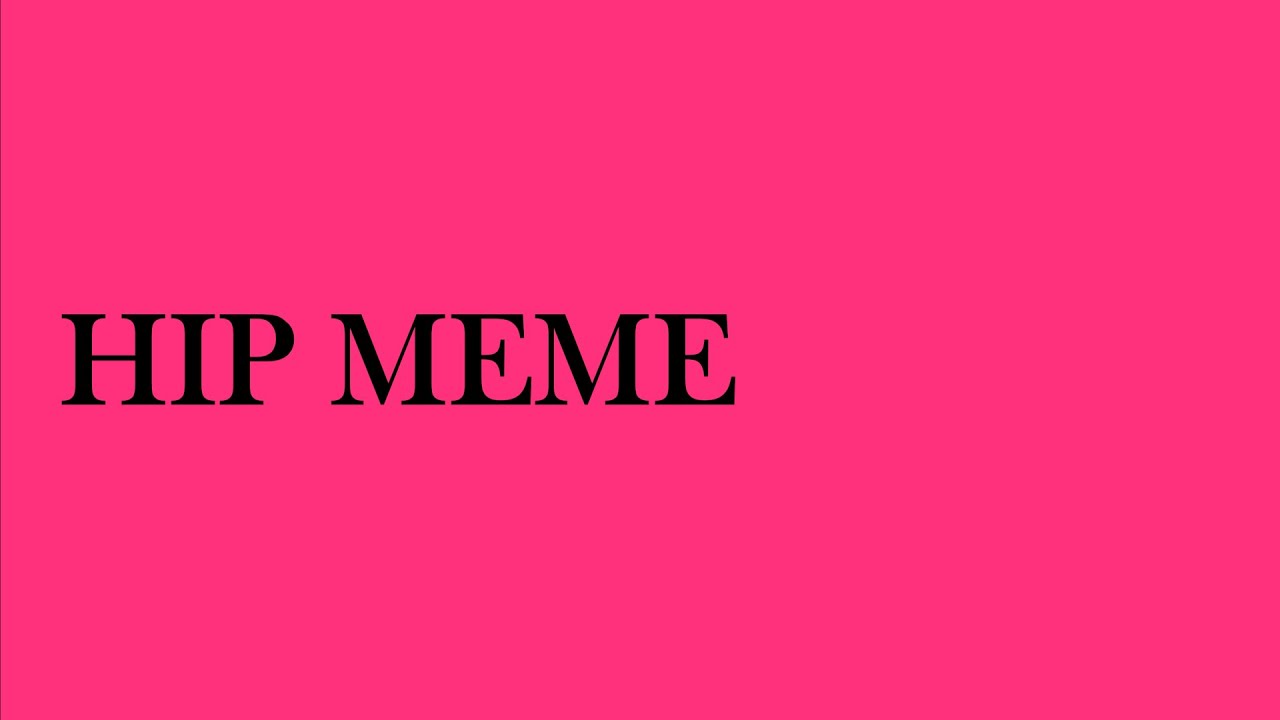 ~HIP~ meme