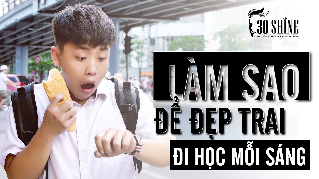 Làm Sao Để Đẹp Trai Đi Học Vào Mỗi Sáng #backtoschool | Bí Quyết Đẹp Trai Số 67 | 30Shine TV