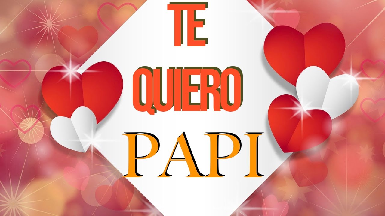 Mensaje de Amor para mi Padre: TE QUIERO PAPÁ
