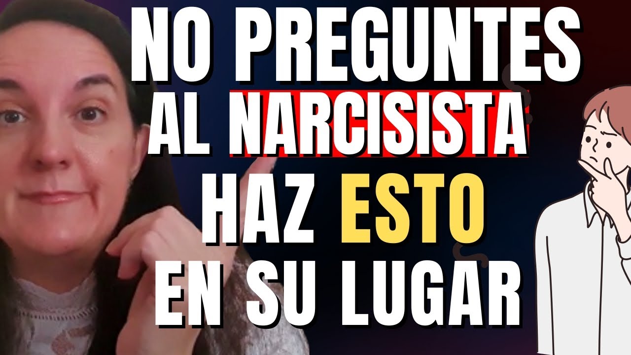 No Preguntes al Narcisista, Haz Esto en su Lugar