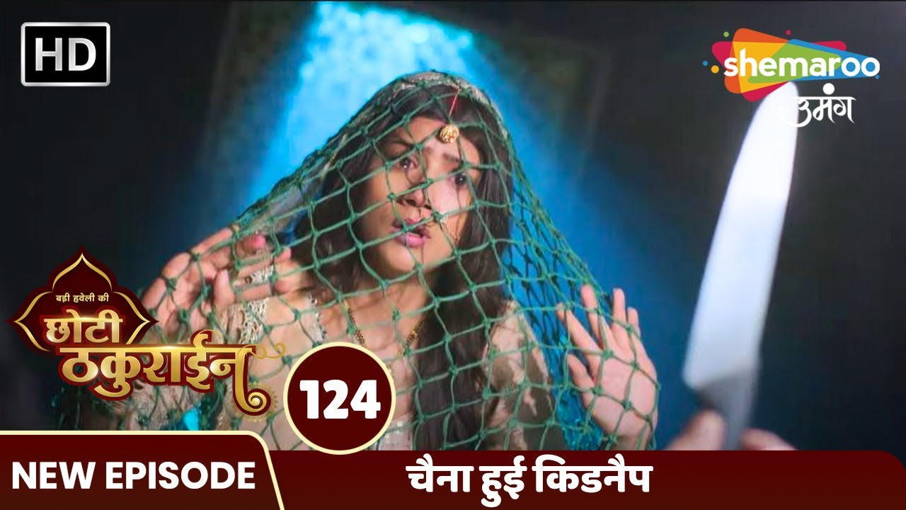 क्या चैना की किडनैपिंग के पीछे है कोई बड़ा रहस्य ? | Badi Haveli Ki Chhoti Thakurain Episode 124