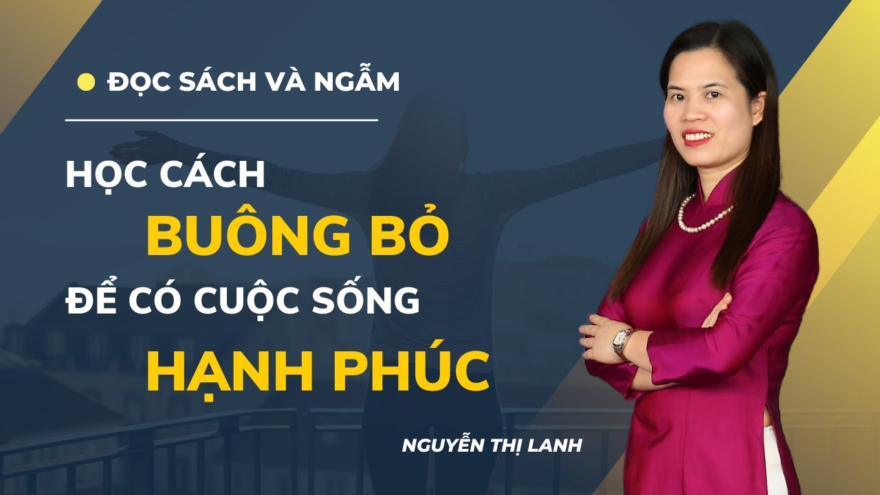 Học cách buông bỏ để sống hạnh phúc trong từng khoảnh khắc | Nguyen Thi Lanh