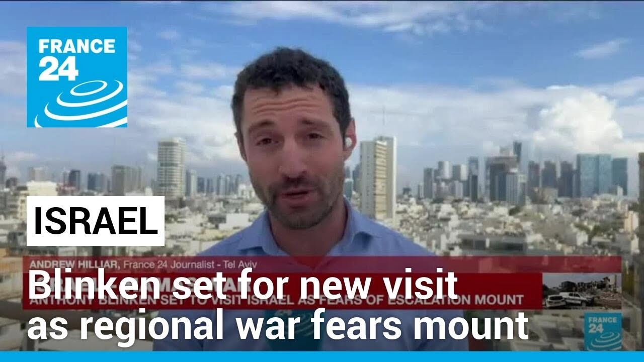 Blinken set for new Middle East visit as regional war fears mount &bull; FRANCE 24 English